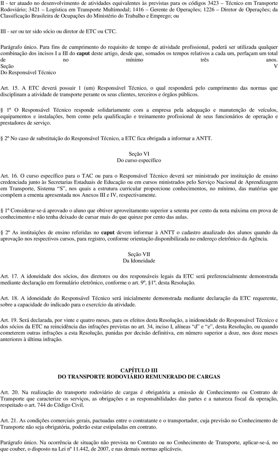 Para fins de cumprimento do requisito de tempo de atividade profissional, poderá ser utilizada qualquer combinação dos incisos I a III do caput deste artigo, desde que, somados os tempos relativos a