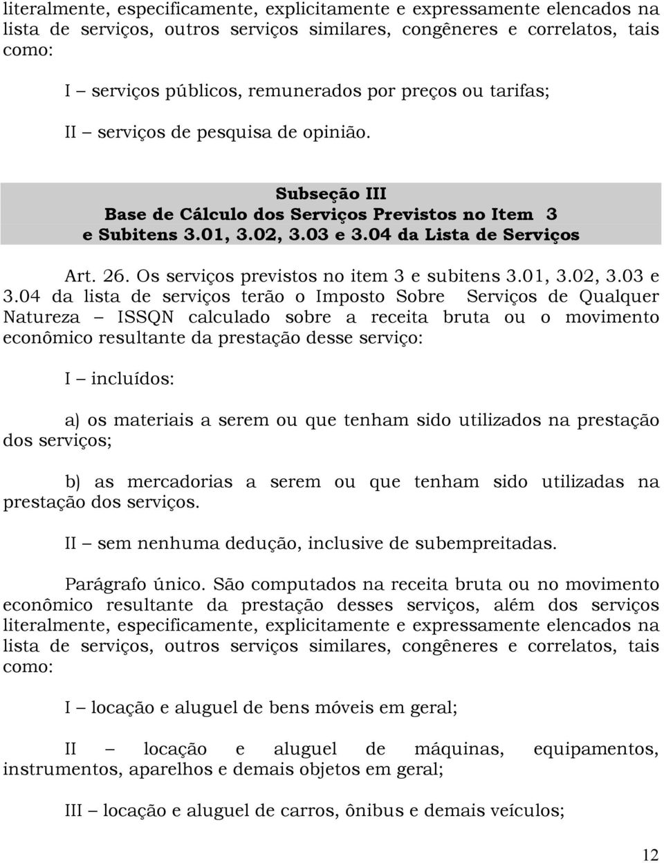 Os serviços previstos no item 3 e subitens 3.01, 3.02, 3.03 e 3.