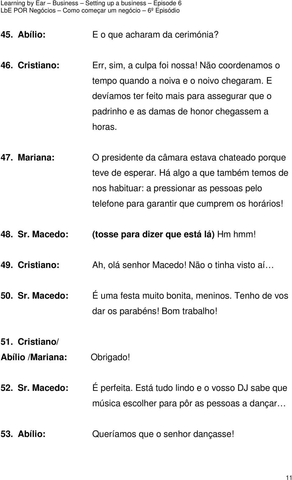 Há algo a que também temos de nos habituar: a pressionar as pessoas pelo telefone para garantir que cumprem os horários! 48. Sr. Macedo: (tosse para dizer que está lá) Hm hmm! 49.