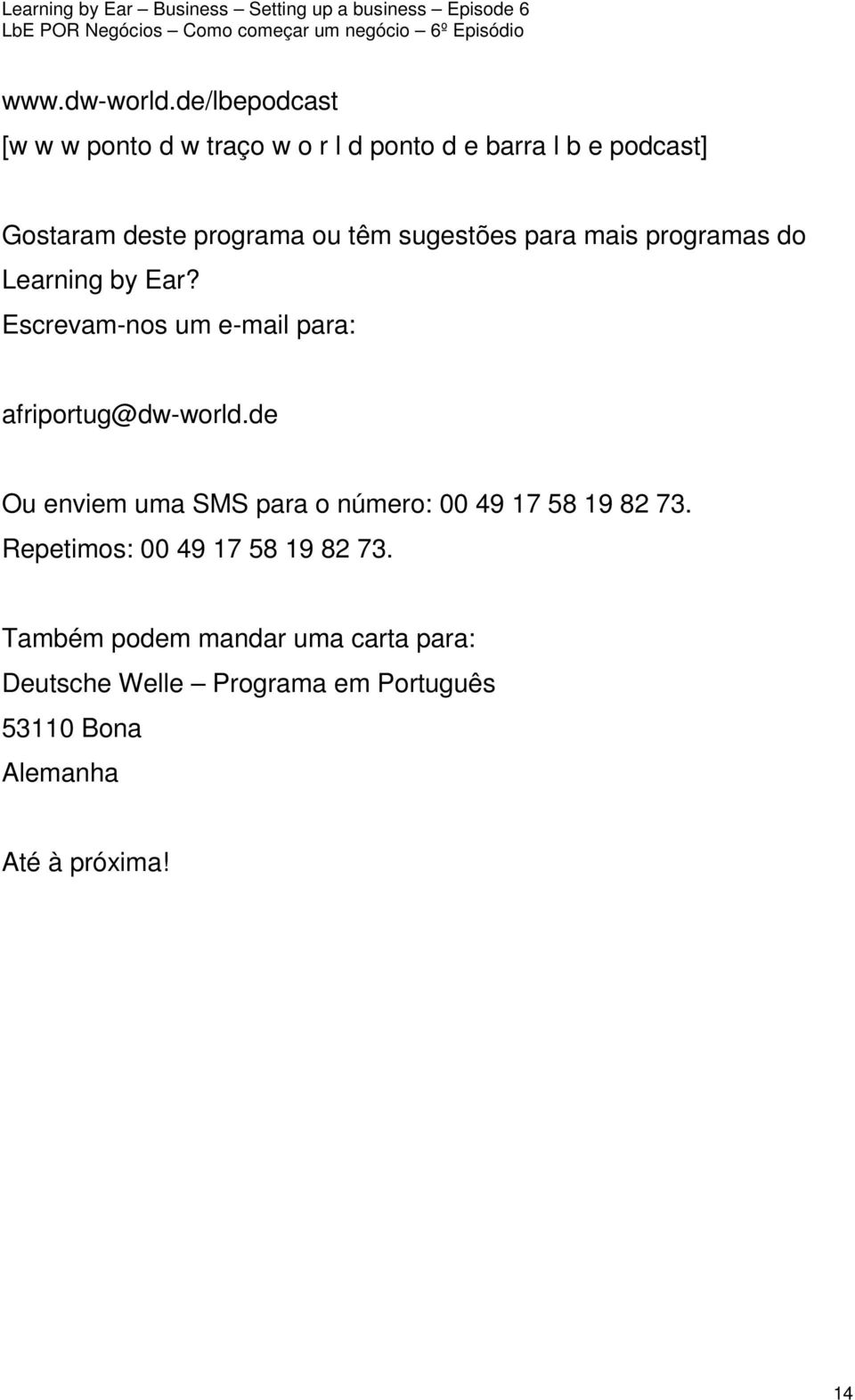 têm sugestões para mais programas do Learning by Ear? Escrevam-nos um e-mail para: afriportug@dw-world.