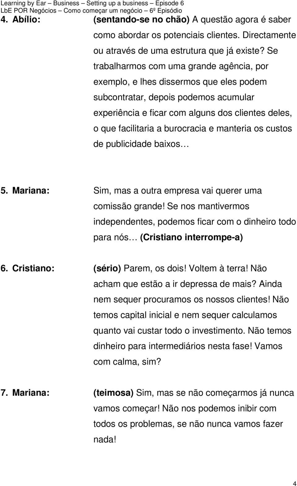 burocracia e manteria os custos de publicidade baixos 5. Mariana: Sim, mas a outra empresa vai querer uma comissão grande!