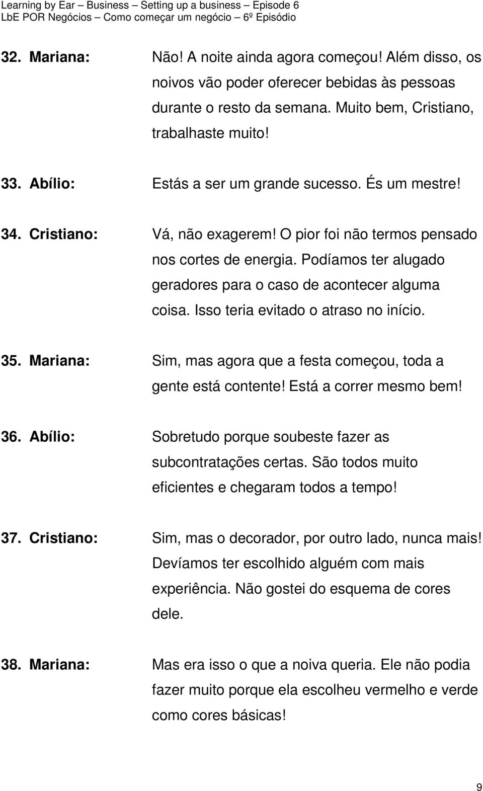 Podíamos ter alugado geradores para o caso de acontecer alguma coisa. Isso teria evitado o atraso no início. 35. Mariana: Sim, mas agora que a festa começou, toda a gente está contente!