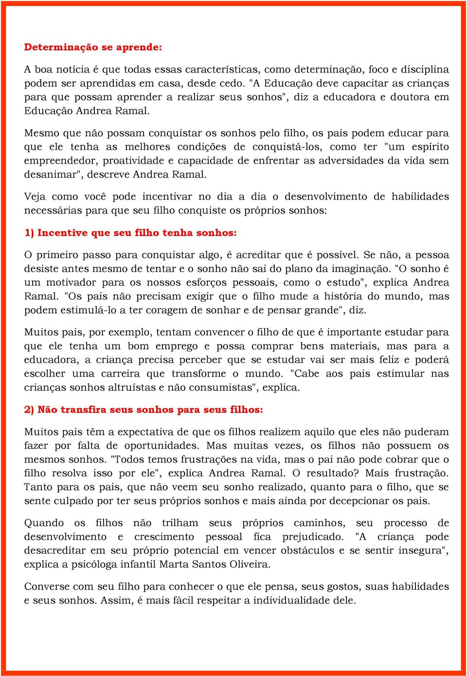 Mesmo que não possam conquistar os sonhos pelo filho, os pais podem educar para que ele tenha as melhores condições de conquistá-los, como ter "um espírito empreendedor, proatividade e capacidade de