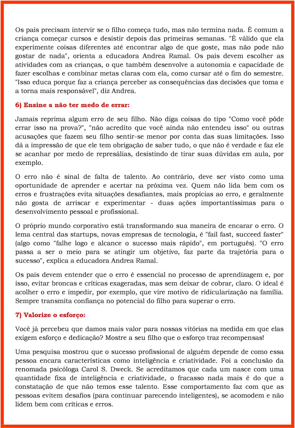 Os pais devem escolher as atividades com as crianças, o que também desenvolve a autonomia e capacidade de fazer escolhas e combinar metas claras com ela, como cursar até o fim do semestre.