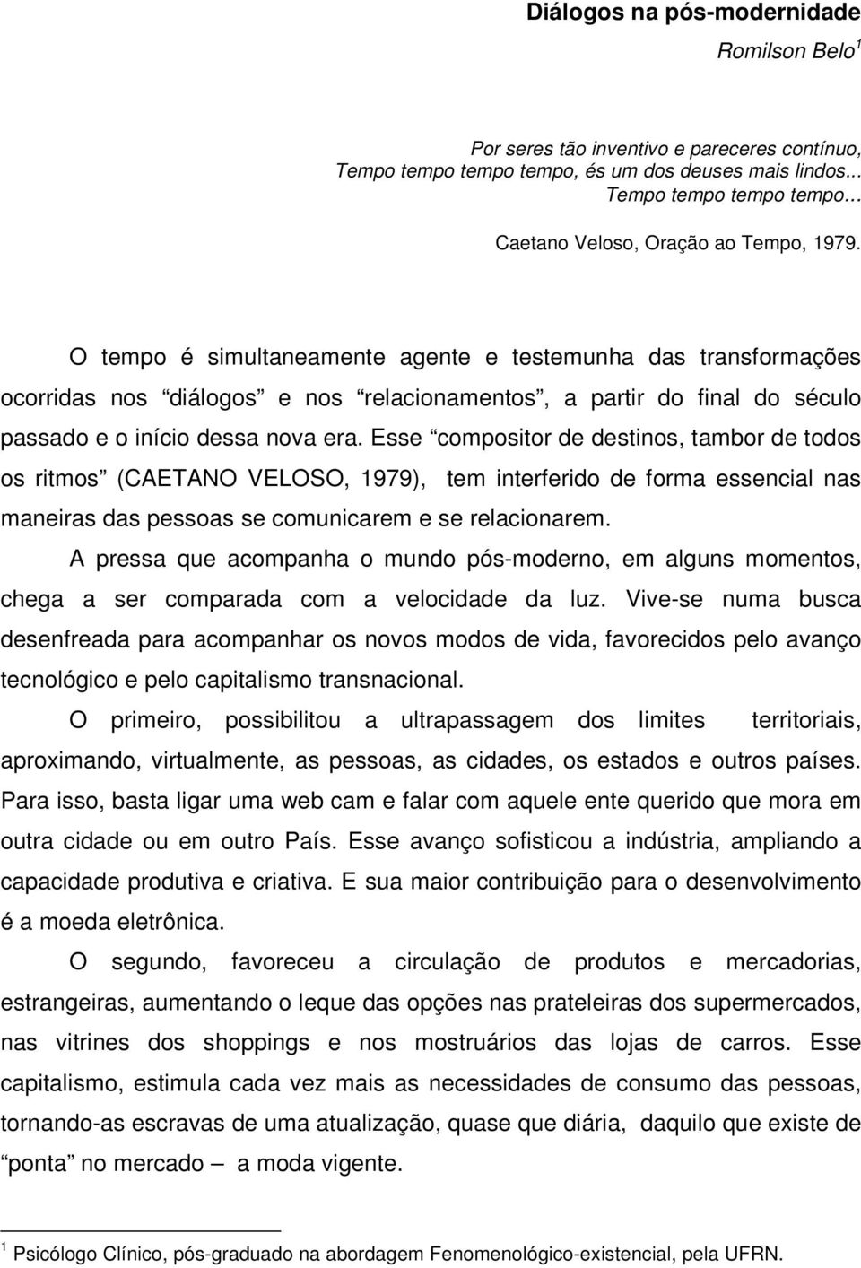 Esse compositor de destinos, tambor de todos os ritmos (CAETANO VELOSO, 1979), tem interferido de forma essencial nas maneiras das pessoas se comunicarem e se relacionarem.