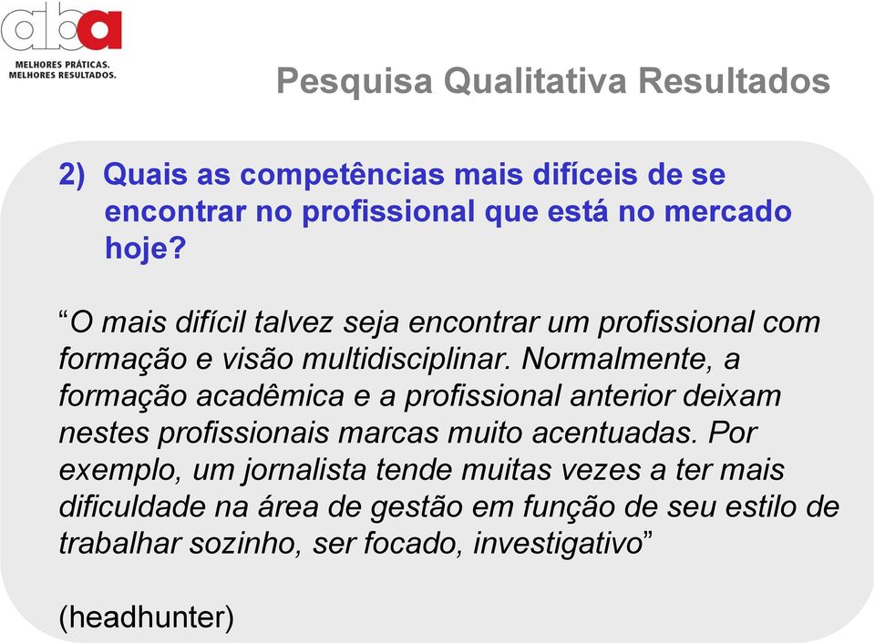 Normalmente, a formação acadêmica e a profissional anterior deixam nestes profissionais marcas muito acentuadas.