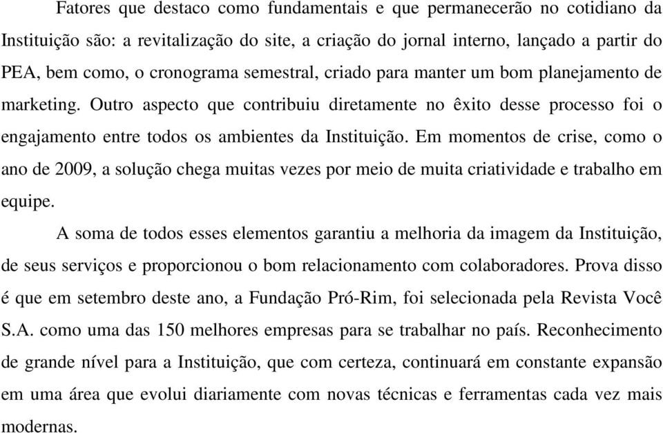 Em momentos de crise, como o ano de 2009, a solução chega muitas vezes por meio de muita criatividade e trabalho em equipe.