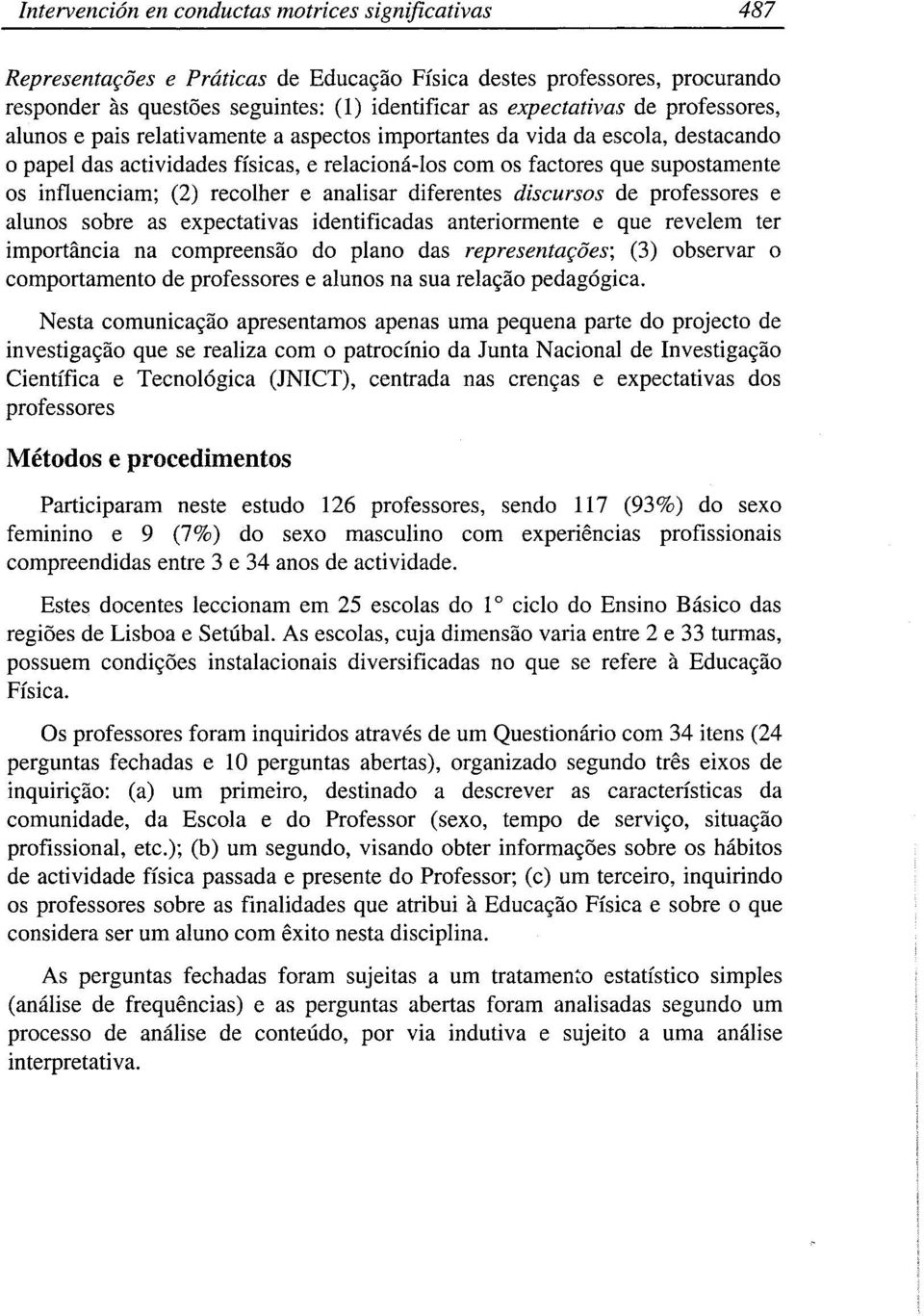 recolher e analisar diferentes discursos de professores e alunos sobre as expectativas identificadas anteriormente e que revelem ter importancia na compreensao do plano das representar;oes; (3)