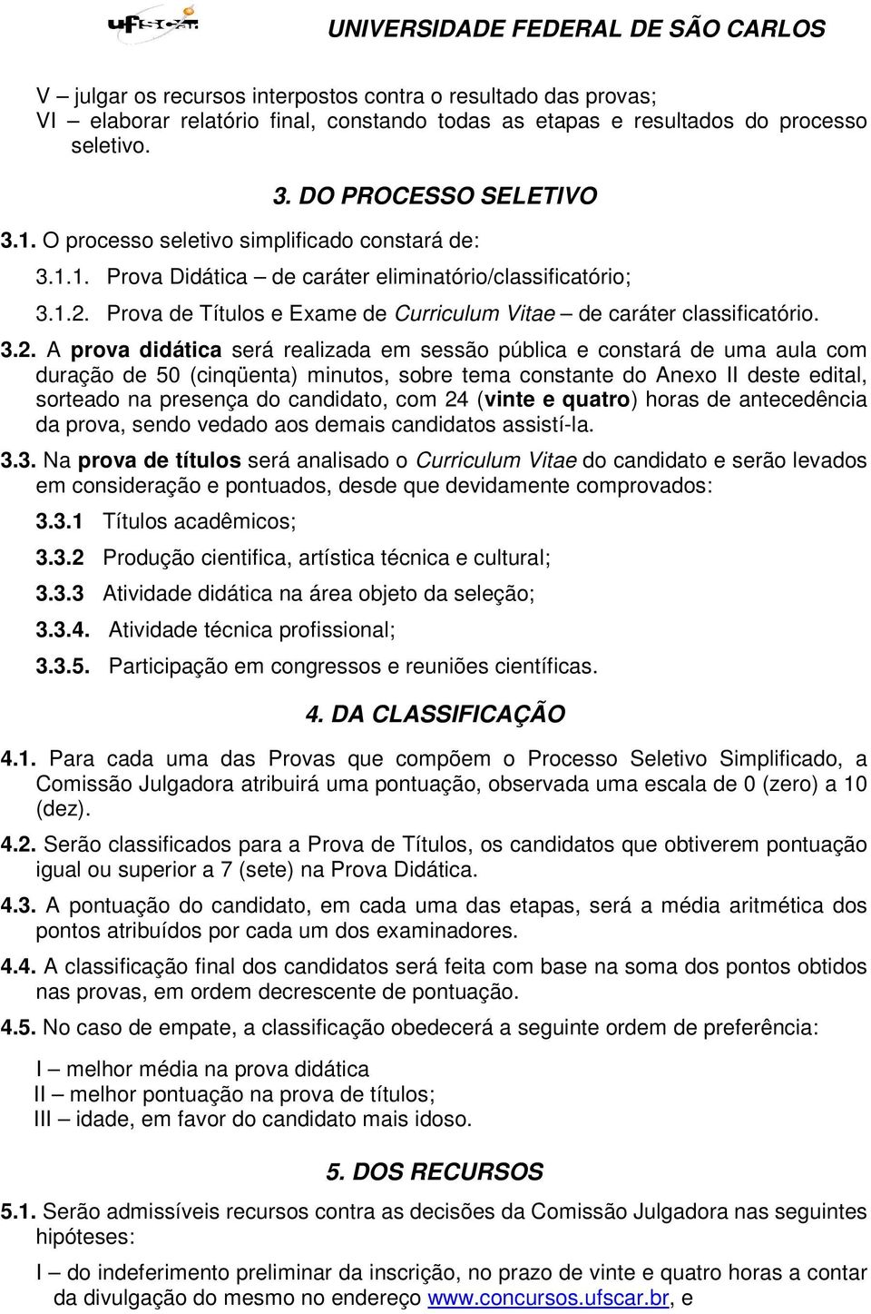 Prova de Títulos e Exame de Curriculum Vitae de caráter classificatório. 3.2.