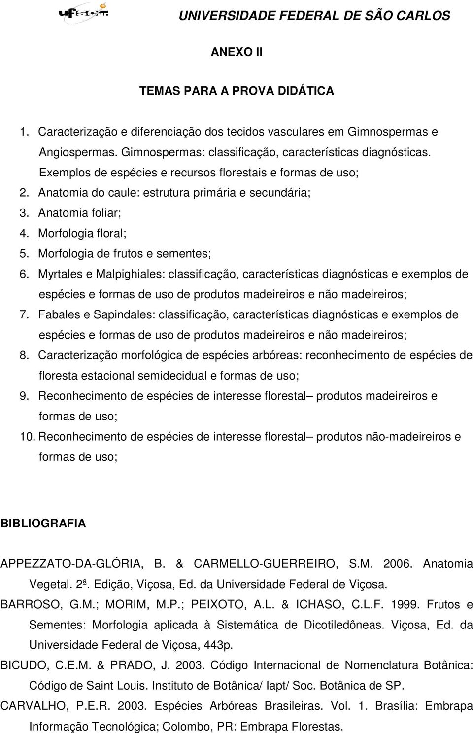 Myrtales e Malpighiales: classificação, características diagnósticas e exemplos de espécies e formas de uso de produtos madeireiros e não madeireiros; 7.
