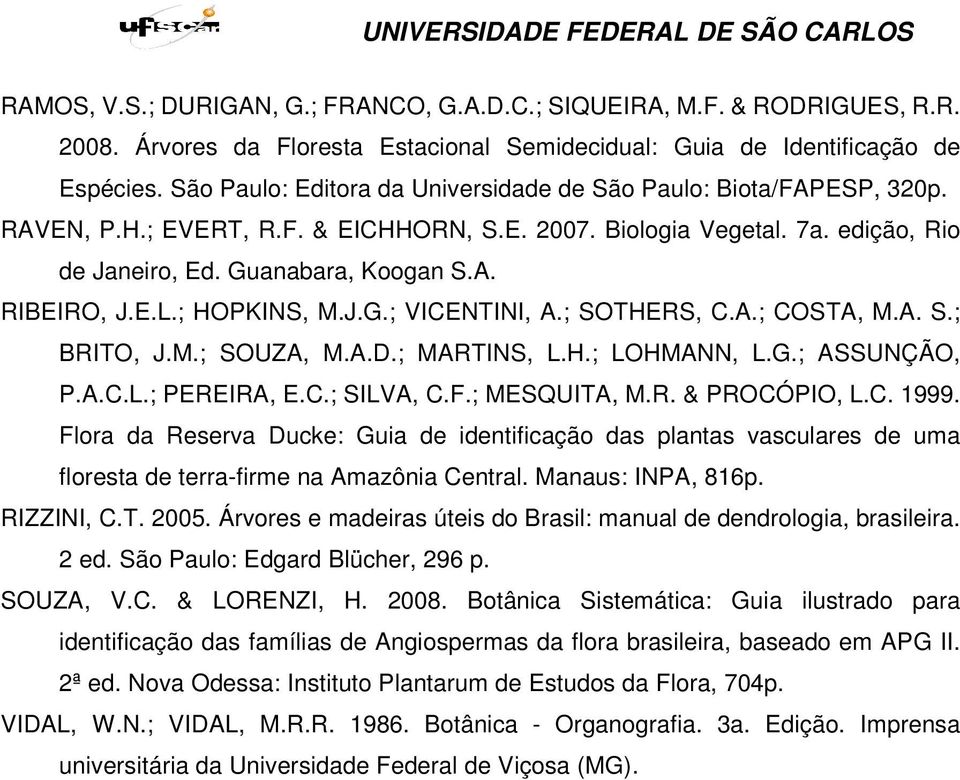 E.L.; HOPKINS, M.J.G.; VICENTINI, A.; SOTHERS, C.A.; COSTA, M.A. S.; BRITO, J.M.; SOUZA, M.A.D.; MARTINS, L.H.; LOHMANN, L.G.; ASSUNÇÃO, P.A.C.L.; PEREIRA, E.C.; SILVA, C.F.; MESQUITA, M.R. & PROCÓPIO, L.