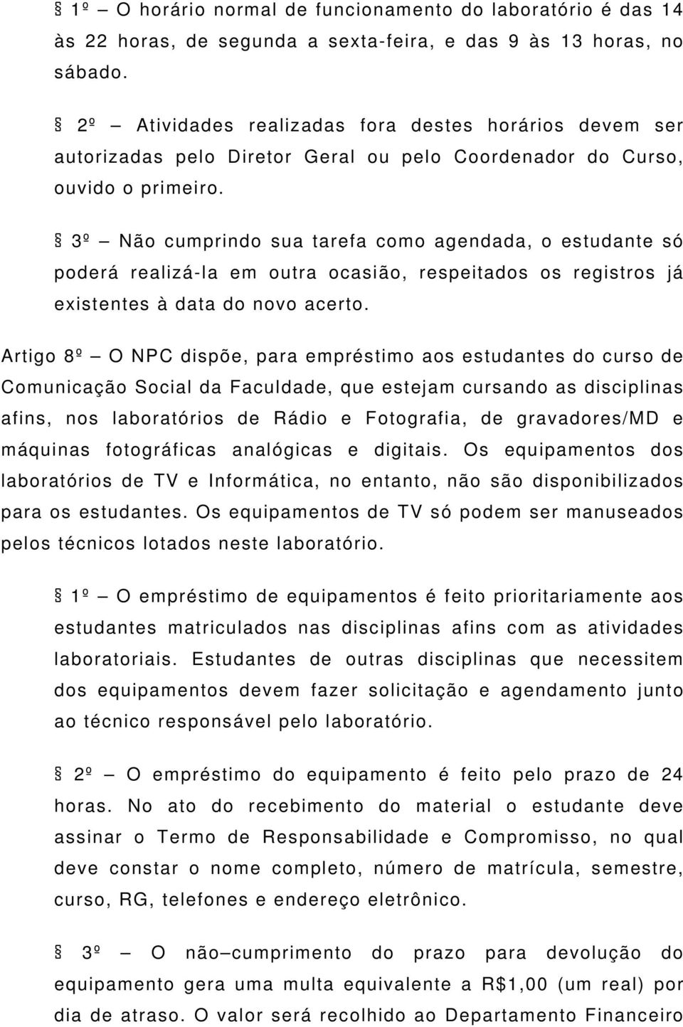 3º Não cumprindo sua tarefa como agendada, o estudante só poderá realizá-la em outra ocasião, respeitados os registros já existentes à data do novo acerto.