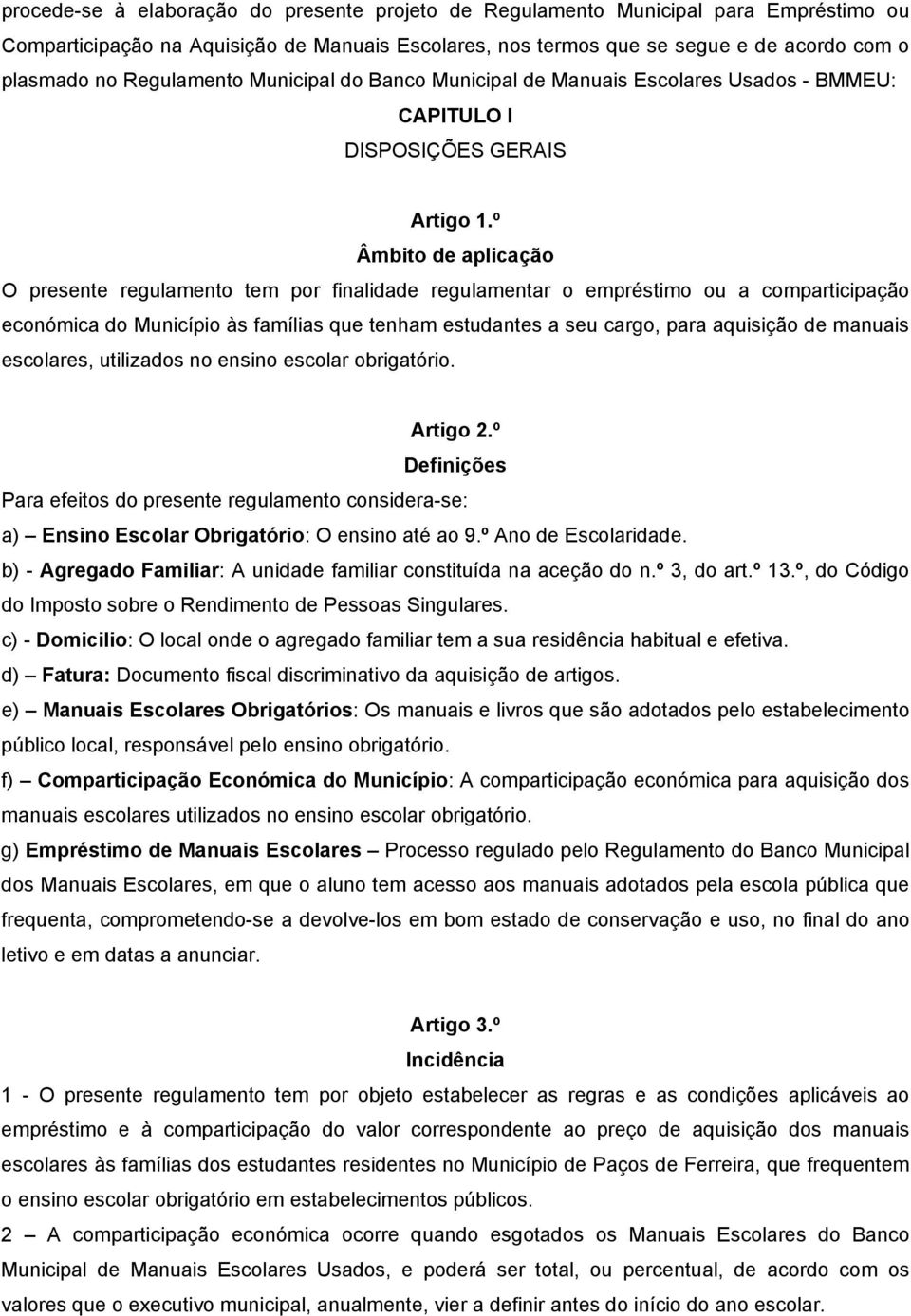 º Âmbito de aplicação O presente regulamento tem por finalidade regulamentar o empréstimo ou a comparticipação económica do Município às famílias que tenham estudantes a seu cargo, para aquisição de