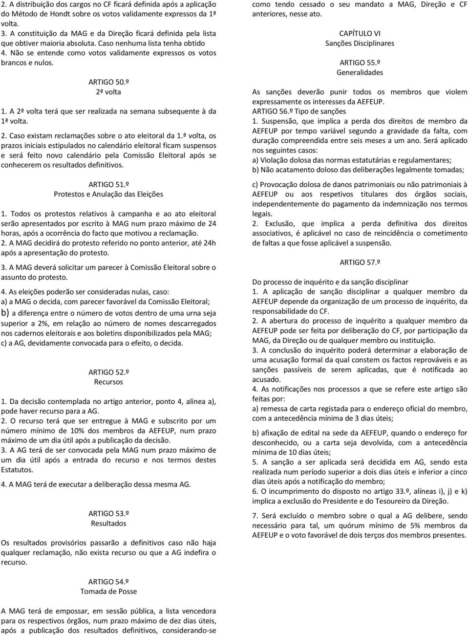 ARTIGO 50.º 2ª volta 1. A 2ª volta terá que ser realizada na semana subsequente à da 1ª volta. 2. Caso existam reclamações sobre o ato eleitoral da 1.