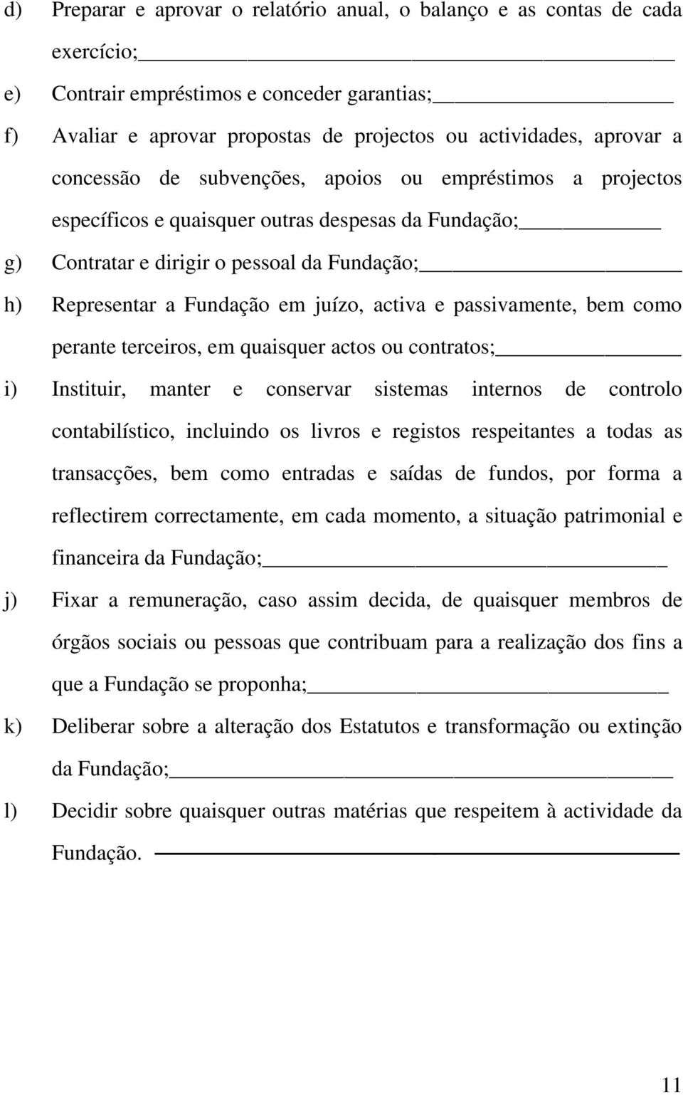 activa e passivamente, bem como perante terceiros, em quaisquer actos ou contratos; i) Instituir, manter e conservar sistemas internos de controlo contabilístico, incluindo os livros e registos