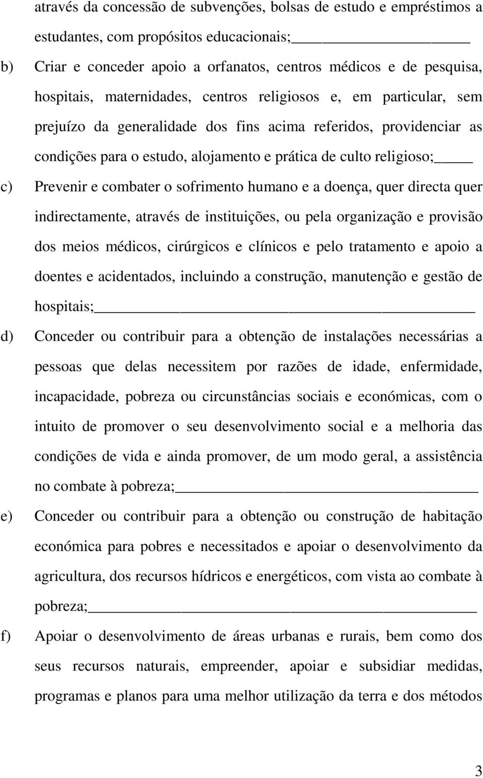 e combater o sofrimento humano e a doença, quer directa quer indirectamente, através de instituições, ou pela organização e provisão dos meios médicos, cirúrgicos e clínicos e pelo tratamento e apoio