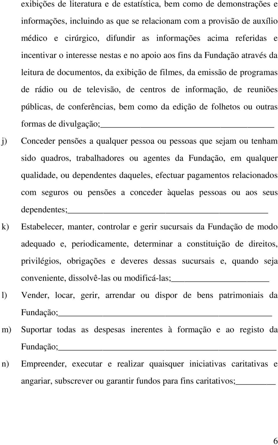 reuniões públicas, de conferências, bem como da edição de folhetos ou outras formas de divulgação; j) Conceder pensões a qualquer pessoa ou pessoas que sejam ou tenham sido quadros, trabalhadores ou