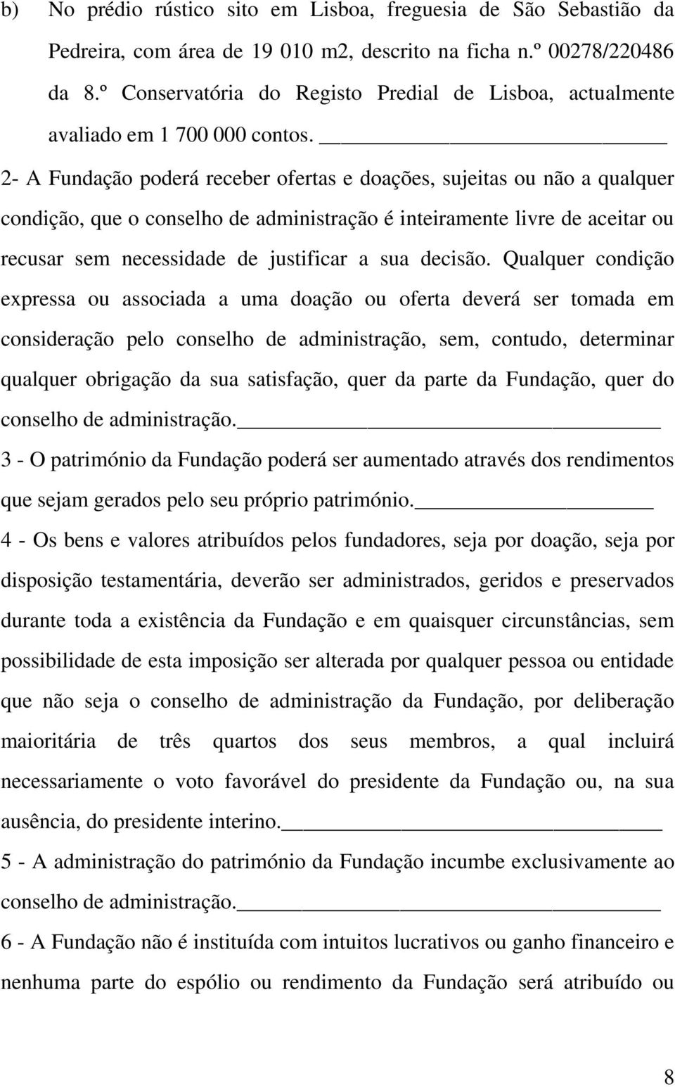 2- A Fundação poderá receber ofertas e doações, sujeitas ou não a qualquer condição, que o conselho de administração é inteiramente livre de aceitar ou recusar sem necessidade de justificar a sua