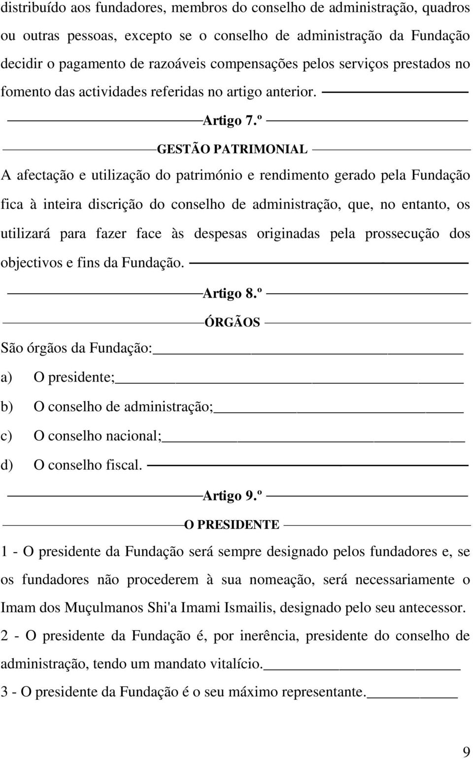 º GESTÃO PATRIMONIAL A afectação e utilização do património e rendimento gerado pela Fundação fica à inteira discrição do conselho de administração, que, no entanto, os utilizará para fazer face às