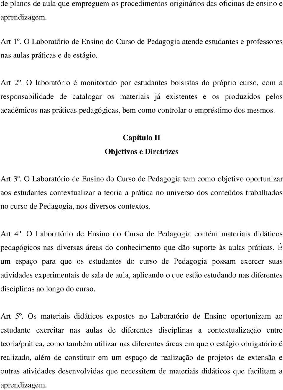 O laboratório é monitorado por estudantes bolsistas do próprio curso, com a responsabilidade de catalogar os materiais já existentes e os produzidos pelos acadêmicos nas práticas pedagógicas, bem