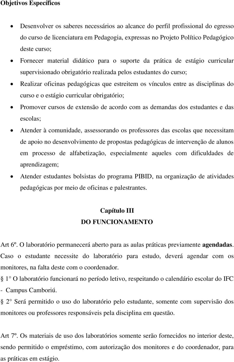 entre as disciplinas do curso e o estágio curricular obrigatório; Promover cursos de extensão de acordo com as demandas dos estudantes e das escolas; Atender à comunidade, assessorando os professores