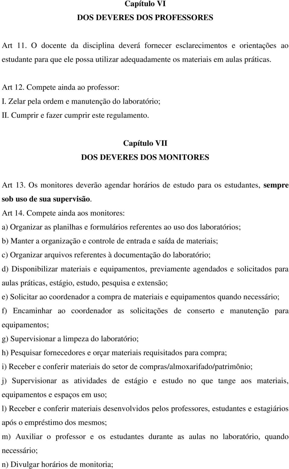 Zelar pela ordem e manutenção do laboratório; II. Cumprir e fazer cumprir este regulamento. Capítulo VII DOS DEVERES DOS MONITORES Art 13.