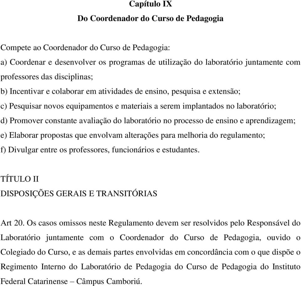 laboratório no processo de ensino e aprendizagem; e) Elaborar propostas que envolvam alterações para melhoria do regulamento; f) Divulgar entre os professores, funcionários e estudantes.