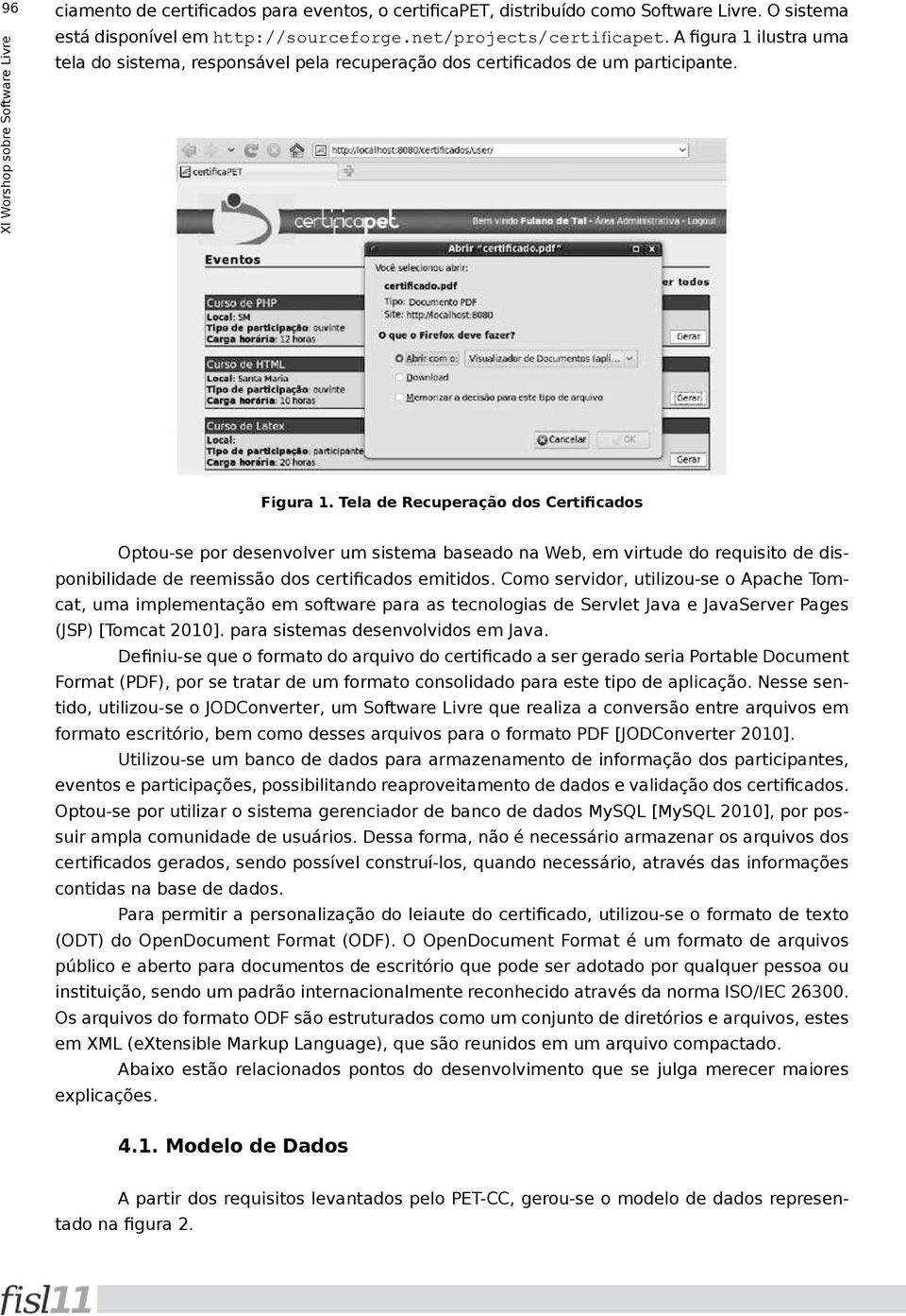 Tela de Recuperação dos Certiicados Optou-se por desenvo ver um sistema aseado na We, em virtude do requisito de disponi i idade de reemissão dos ertii ados emitidos.