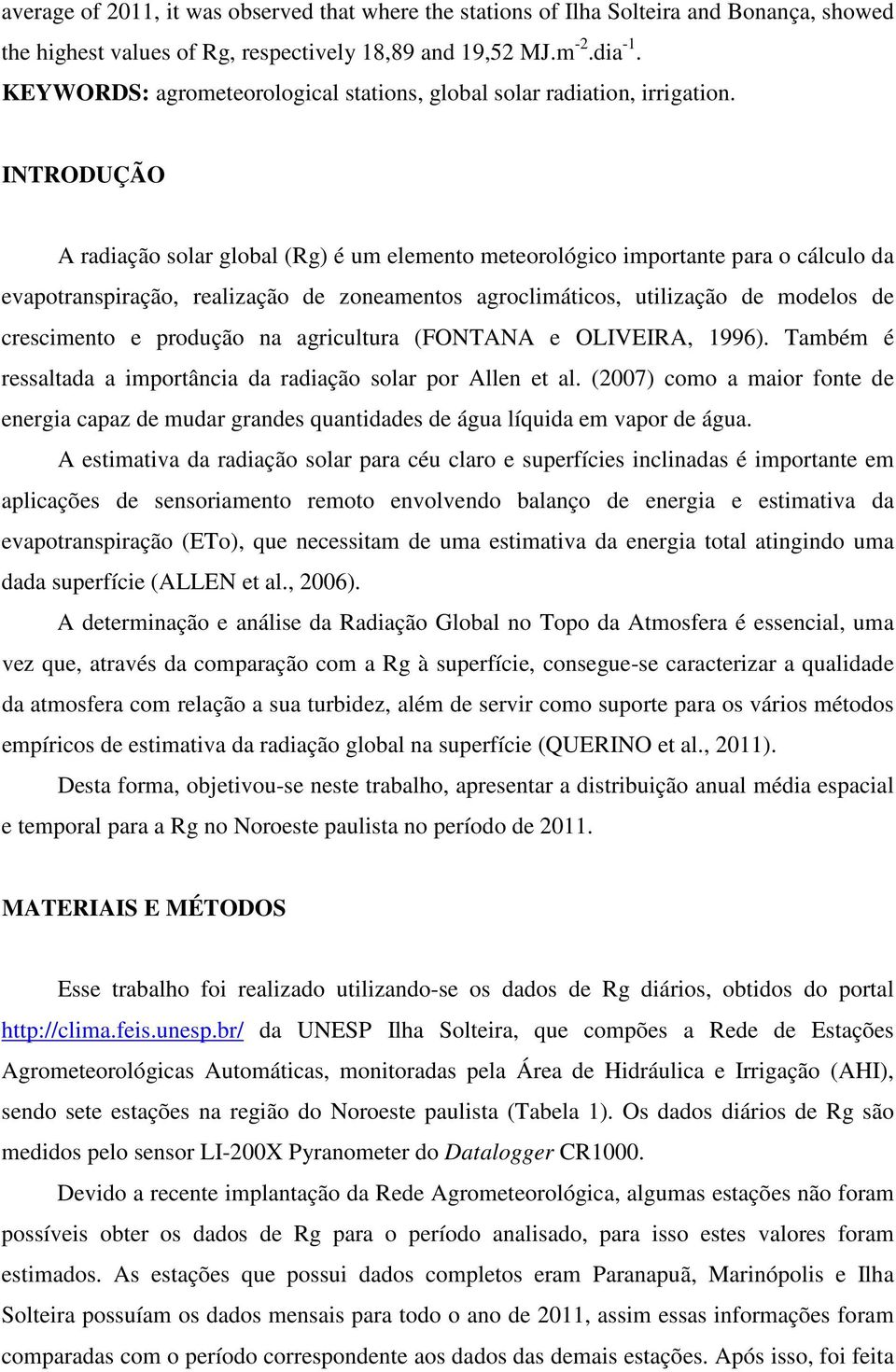 INTRODUÇÃO A radiação solar global (Rg) é um elemento meteorológico importante para o cálculo da evapotranspiração, realização de zoneamentos agroclimáticos, utilização de modelos de crescimento e