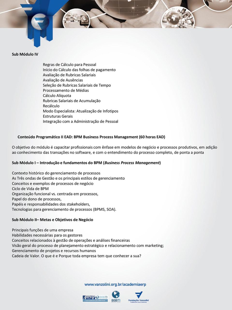 EAD: BPM Business Process Management (60 horas EAD) O objetivo do módulo é capacitar profissionais com ênfase em modelos de negócio e processos produtivos, em adição ao conhecimento das transações no