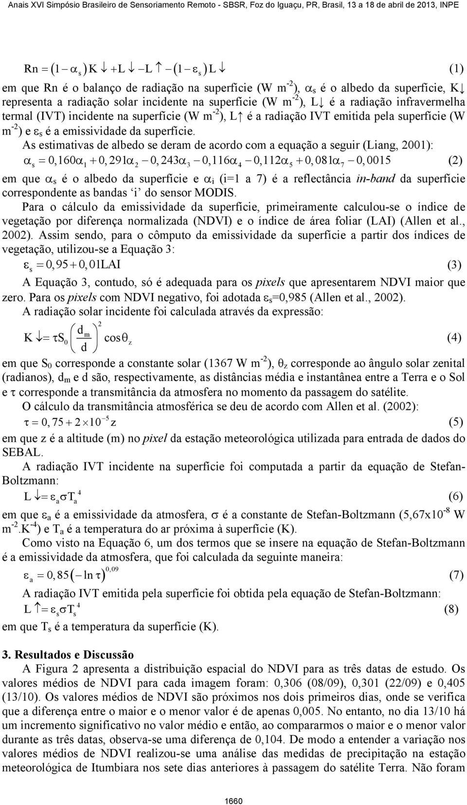 As estimativas de albedo se deram de acordo com a equação a seguir (Liang, 2001): α = 0,160α + 0, 291α 0, 243α 0,116α 0,112α + 0, 081α 0, 0015 (2) s 1 2 3 4 5 7 em que α s é o albedo da superfície e