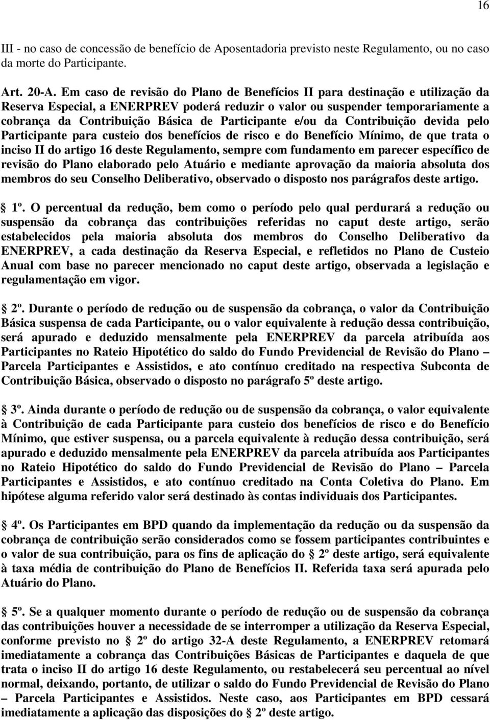 Participante e/ou da Contribuição devida pelo Participante para custeio dos benefícios de risco e do Benefício Mínimo, de que trata o inciso II do artigo 16 deste Regulamento, sempre com fundamento