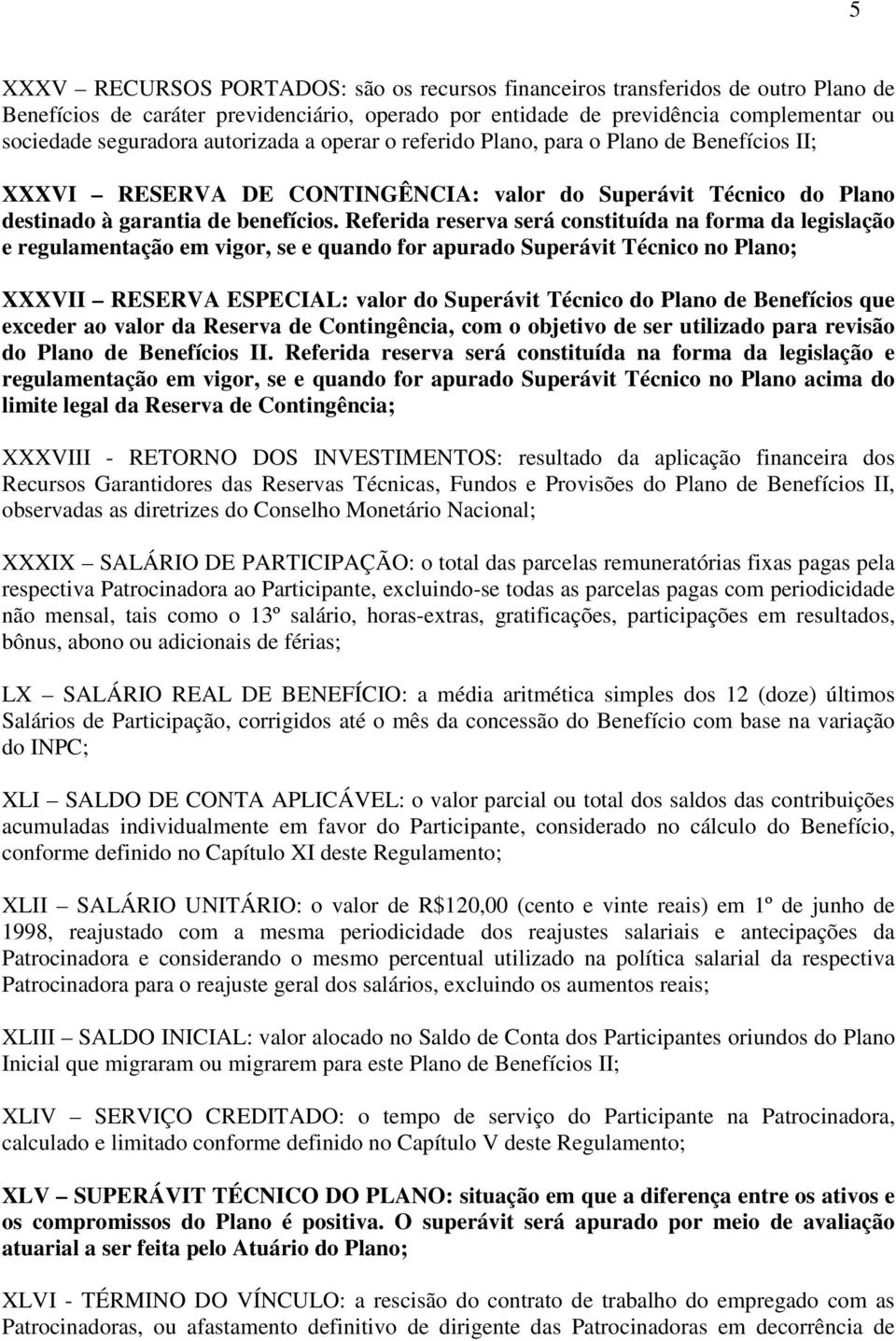 Referida reserva será constituída na forma da legislação e regulamentação em vigor, se e quando for apurado Superávit Técnico no Plano; XXXVII RESERVA ESPECIAL: valor do Superávit Técnico do Plano de