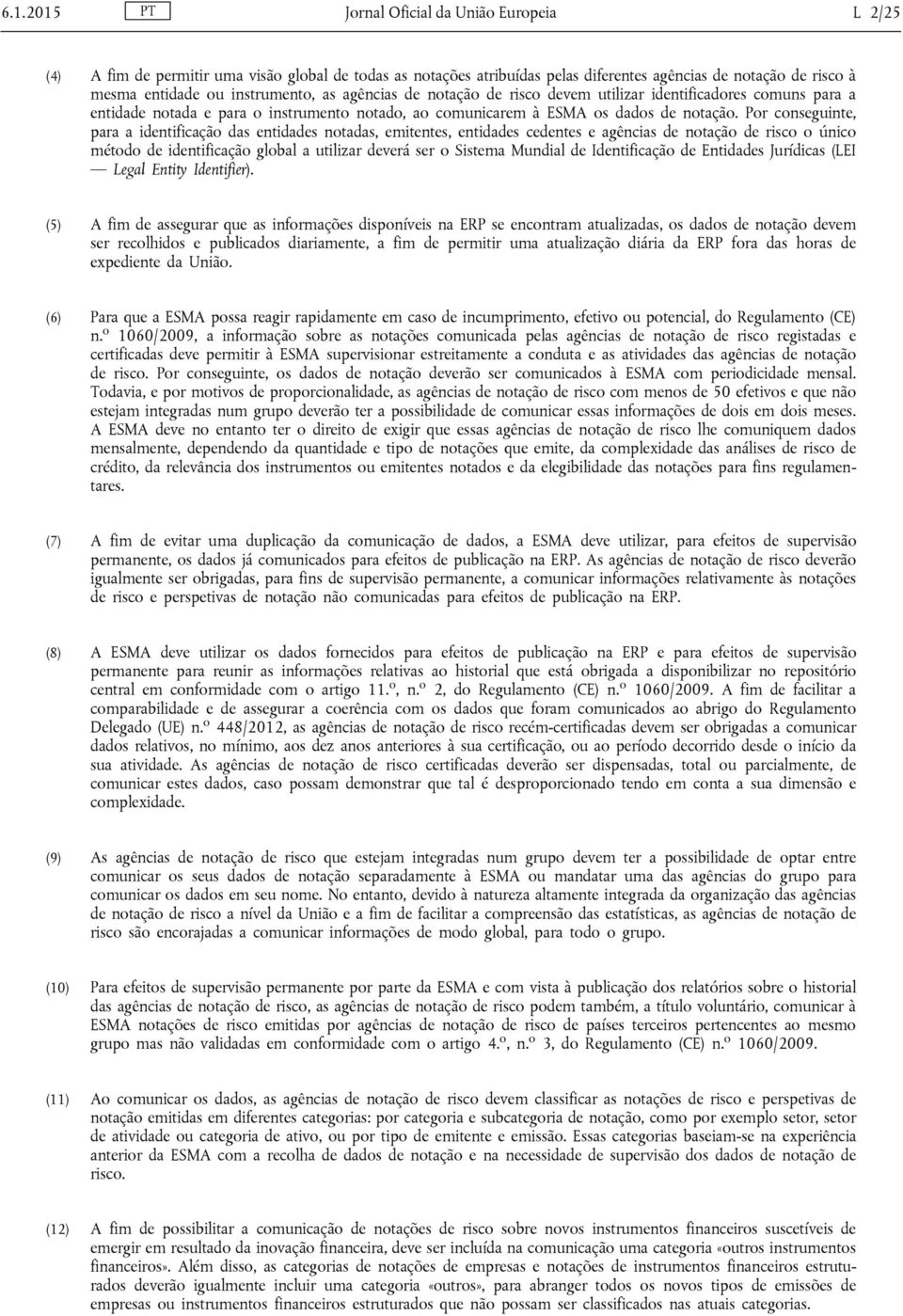 Por conseguinte, para a identificação das entidades notadas, emitentes, entidades cedentes e agências de notação de risco o único método de identificação global a utilizar deverá ser o Sistema