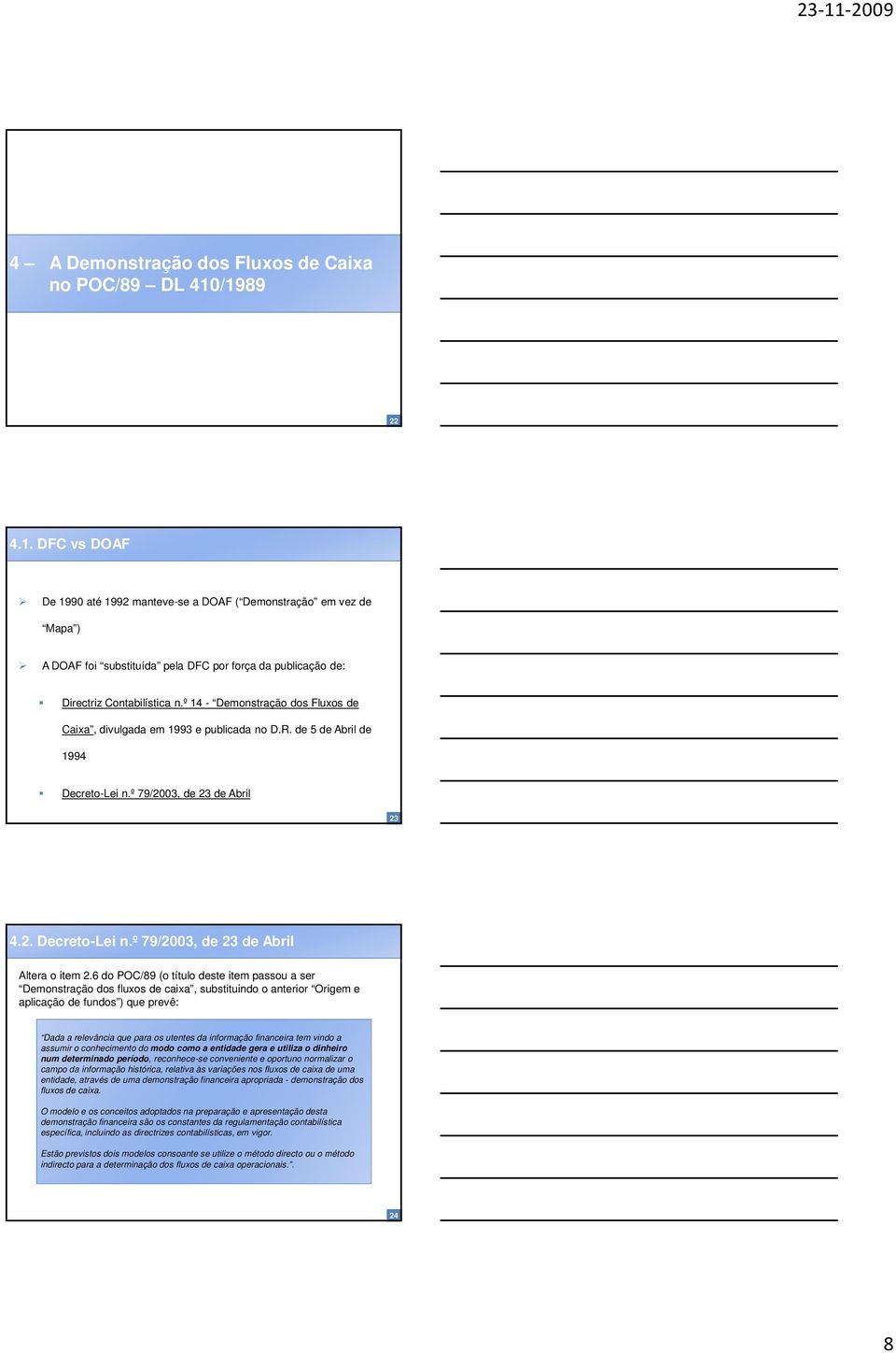 º 14 - Demonstração dos Fluxos de Caixa, divulgada em 1993 e publicada no D.R. de 5 de Abril de 1994 Decreto-Lei n.º 79/2003, de 23 de Abril 23 4.2. Decreto-Lei n.º 79/2003, de 23 de Abril Altera o item 2.