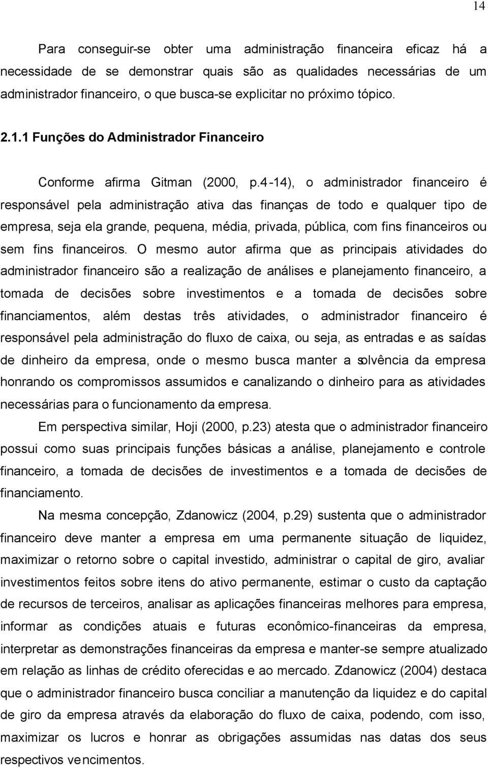 4-14), o administrador financeiro é responsável pela administração ativa das finanças de todo e qualquer tipo de empresa, seja ela grande, pequena, média, privada, pública, com fins financeiros ou