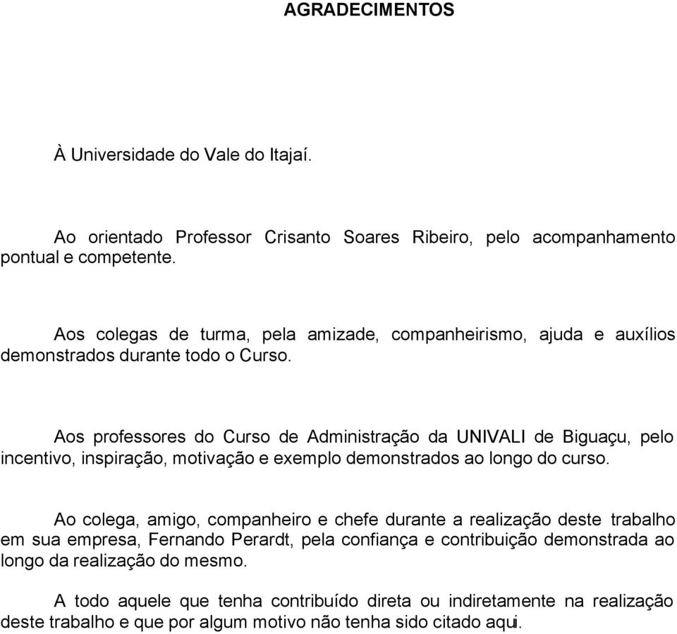 Aos professores do Curso de Administração da UNIVALI de Biguaçu, pelo incentivo, inspiração, motivação e exemplo demonstrados ao longo do curso.