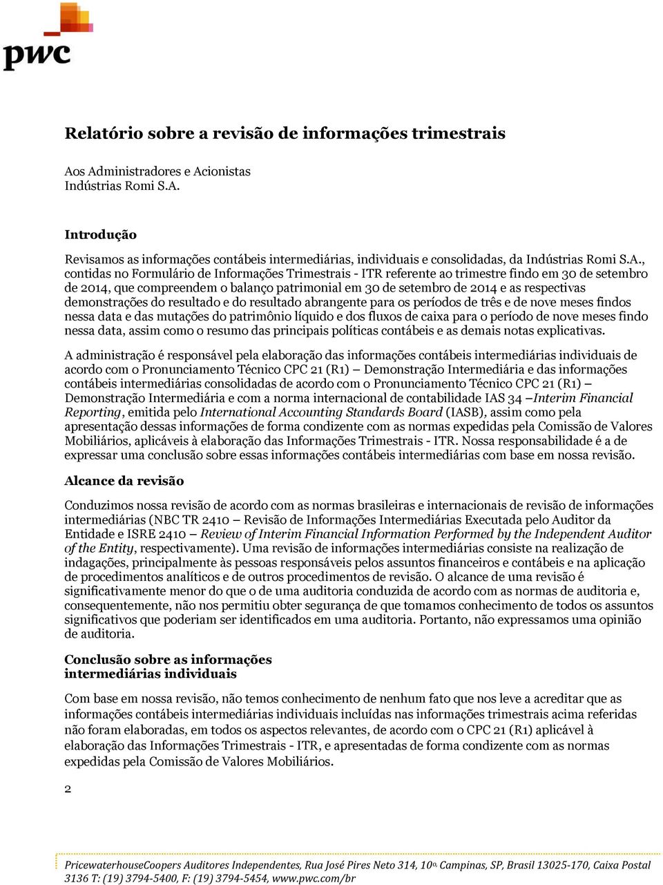 demonstrações do resultado e do resultado abrangente para os períodos de três e de nove meses findos nessa data e das mutações do patrimônio líquido e dos fluxos de caixa para o período de nove meses