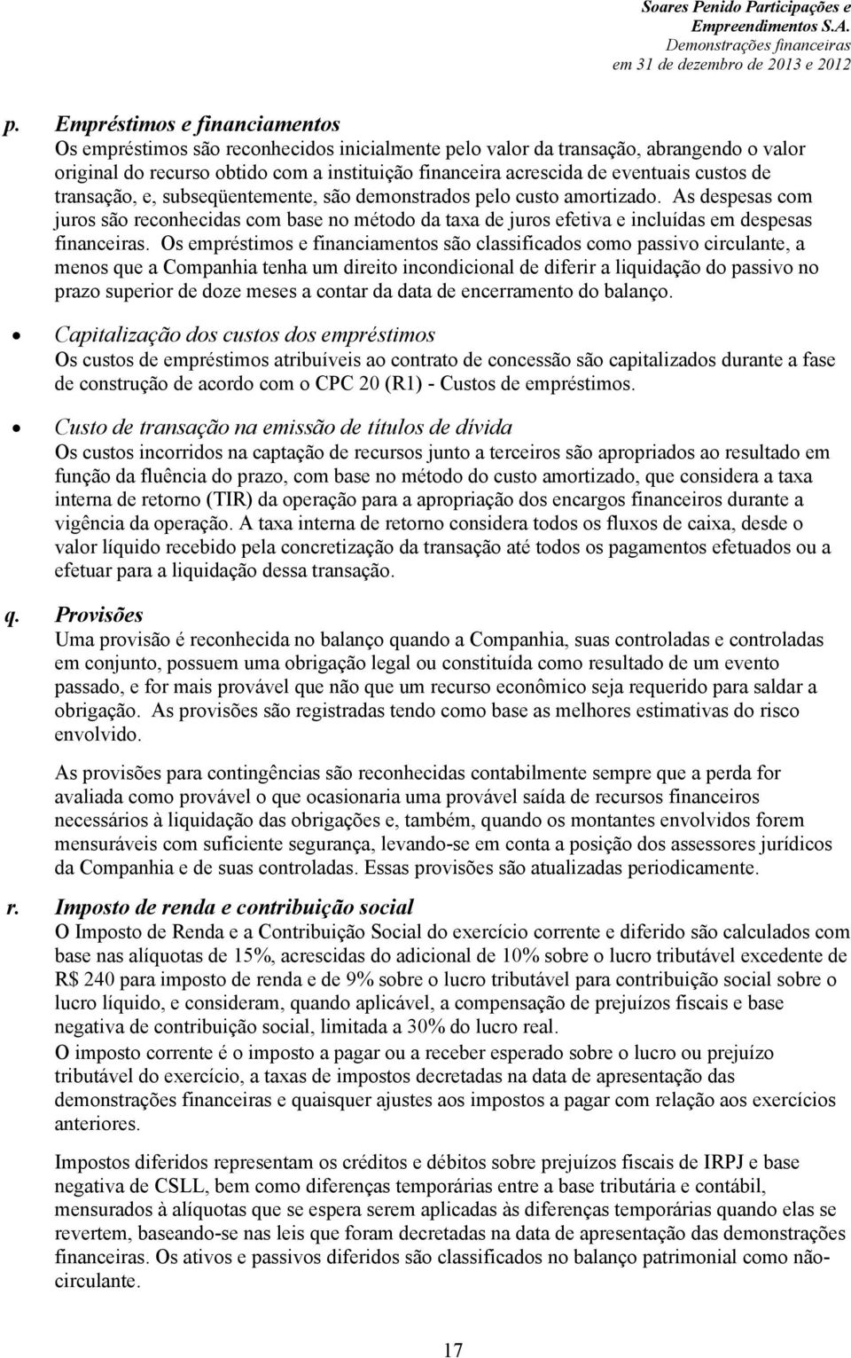 As despesas com juros são reconhecidas com base no método da taxa de juros efetiva e incluídas em despesas financeiras.