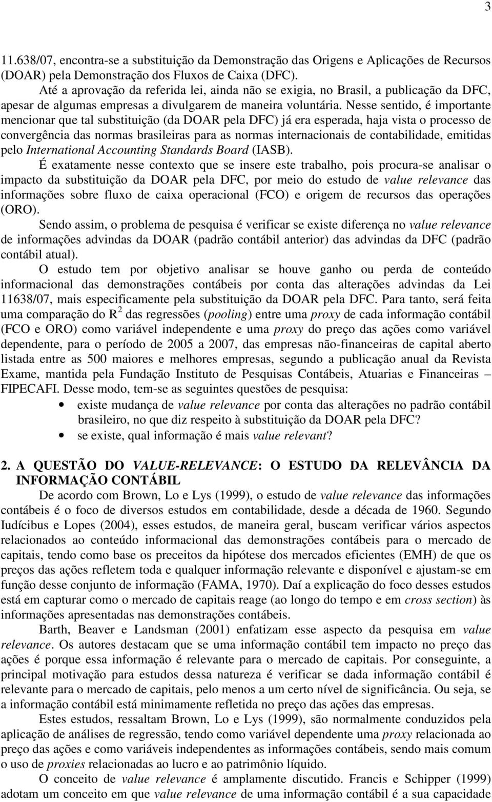 Nesse sentido, é importante mencionar que tal substituição (da DOAR pela DFC) já era esperada, haja vista o processo de convergência das normas brasileiras para as normas internacionais de