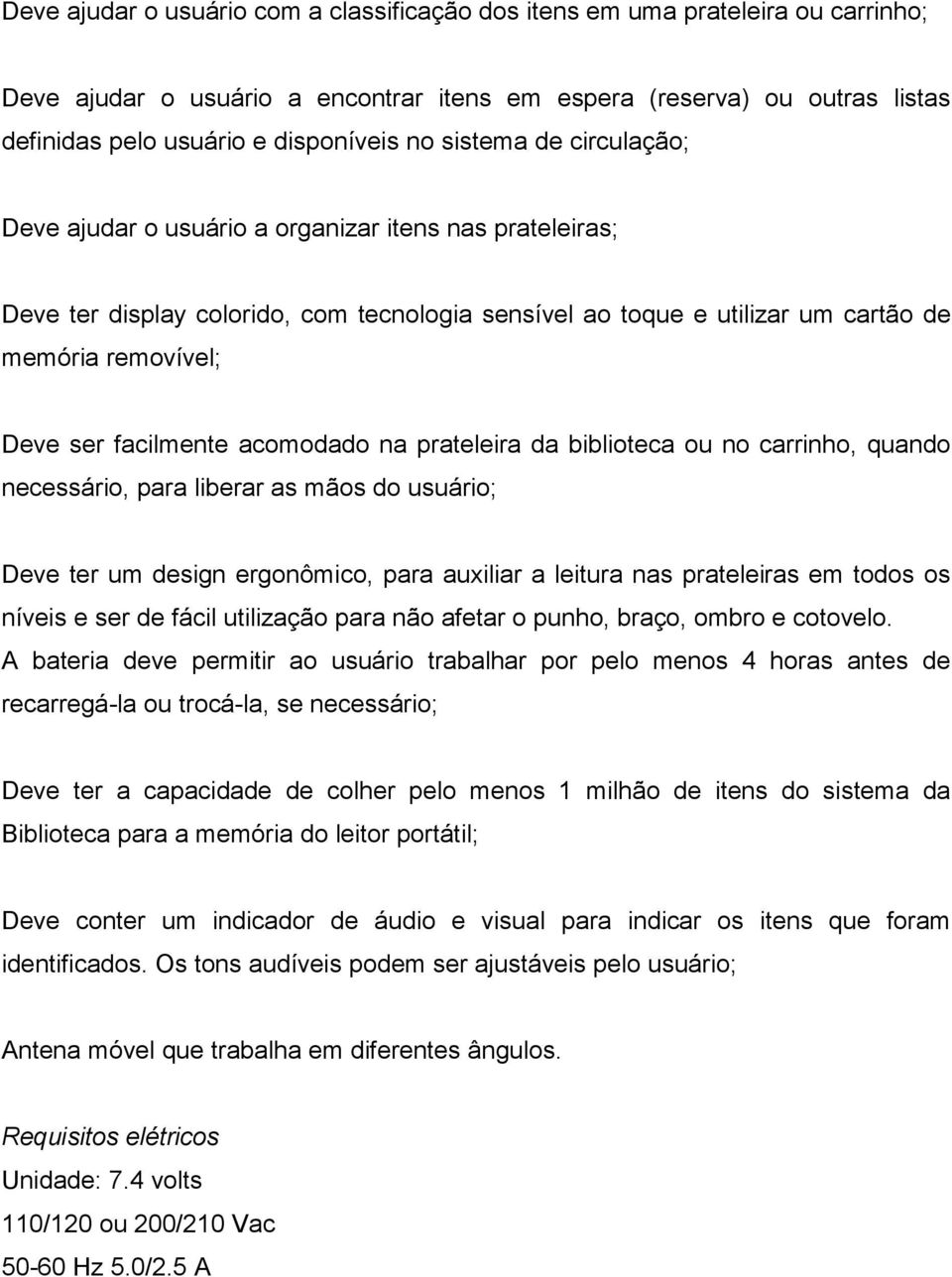 facilmente acomodado na prateleira da biblioteca ou no carrinho, quando necessário, para liberar as mãos do usuário; Deve ter um design ergonômico, para auxiliar a leitura nas prateleiras em todos os