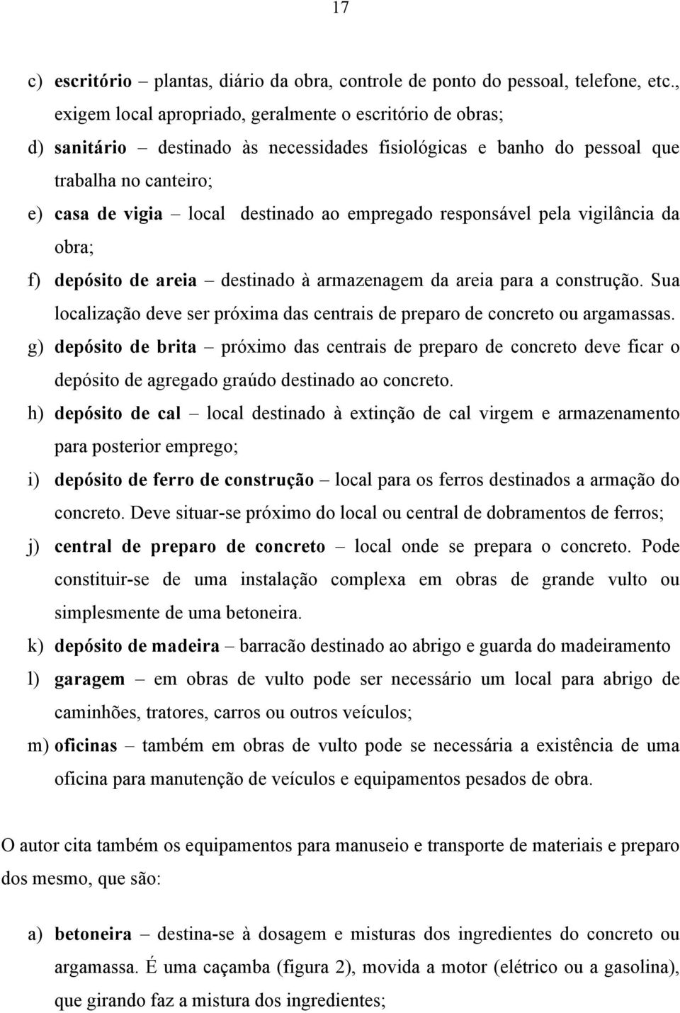 empregado responsável pela vigilância da obra; f) depósito de areia destinado à armazenagem da areia para a construção.