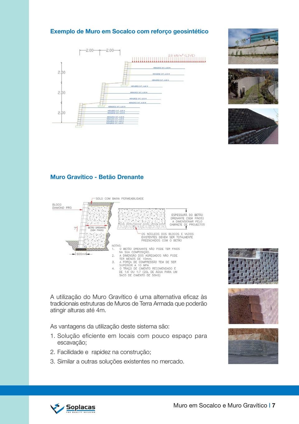 As vantagens da utilização deste sistema são: 1. Solução eficiente em locais com pouco espaço para escavação; 2.