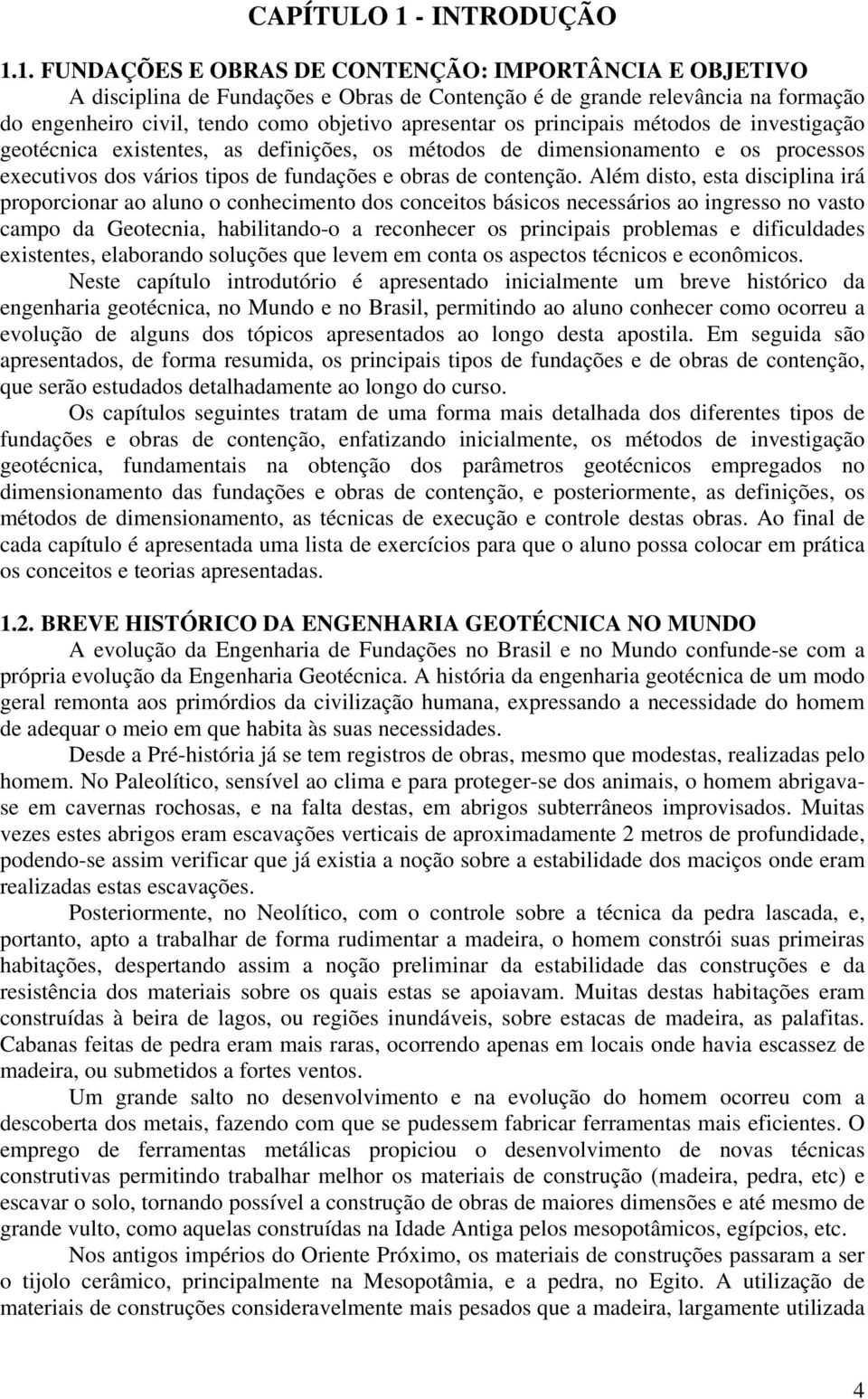 1. FUNDAÇÕES E OBRAS DE CONTENÇÃO: IMPORTÂNCIA E OBJETIVO A disciplina de Fundações e Obras de Contenção é de grande relevância na formação do engenheiro civil, tendo como objetivo apresentar os