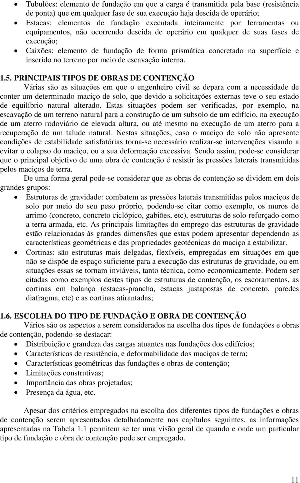 inserido no terreno por meio de escavação interna. 1.5.