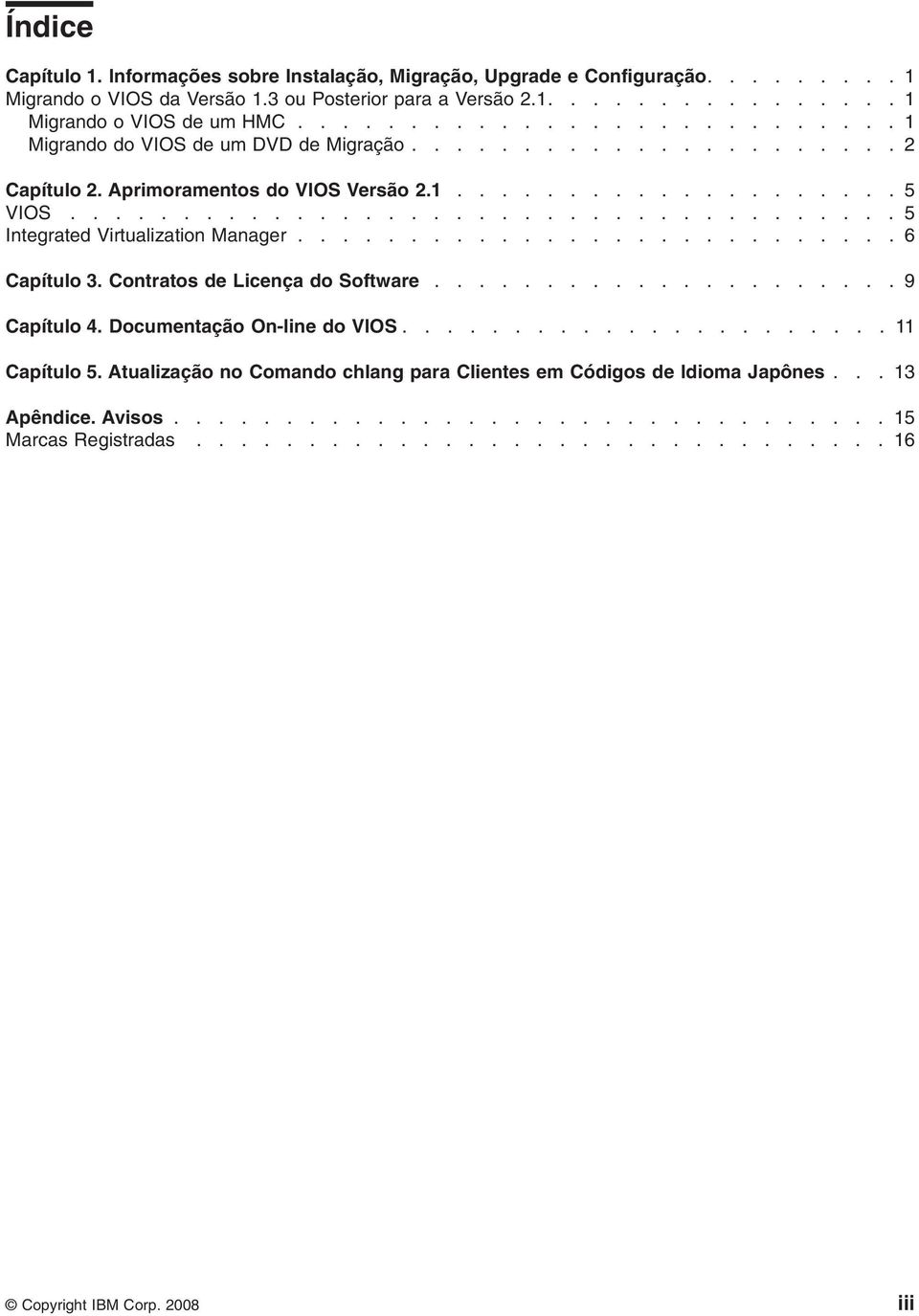 .................................... 5 Integrated Virtualization Manager........................... 6 Capítulo 3. Contratos de Licença do Software..................... 9 Capítulo 4.