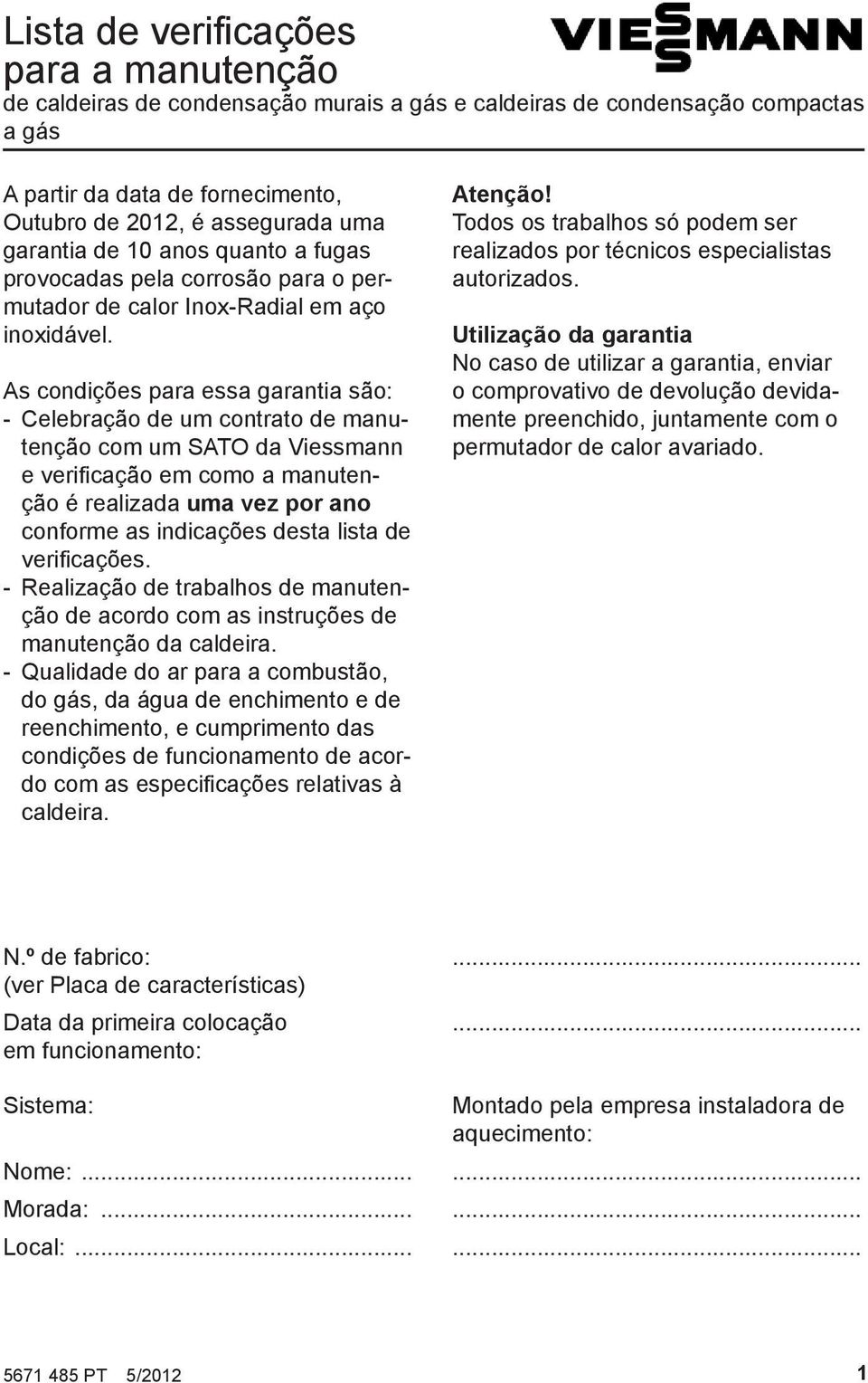 As condições para essa garantia são: - Celebração de um contrato de manutenção com um SATO da Viessmann e verificação em como a manutenção é realizada uma vez por ano conforme as indicações desta