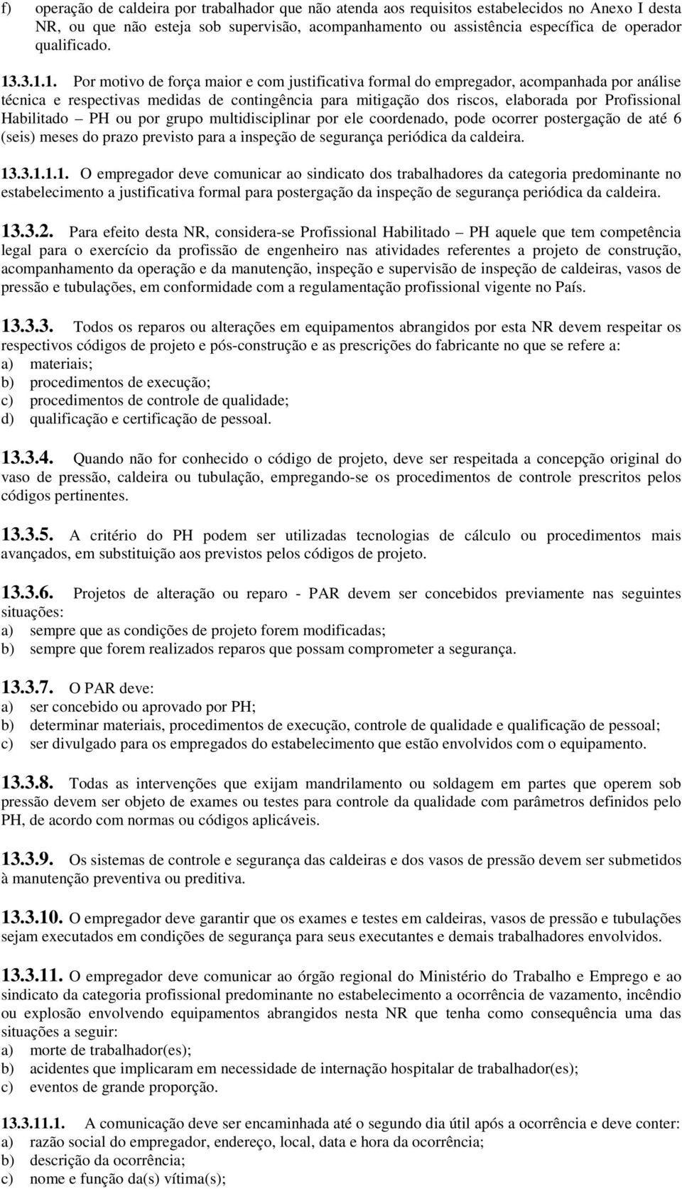 .3.1.1. Por motivo de força maior e com justificativa formal do empregador, acompanhada por análise técnica e respectivas medidas de contingência para mitigação dos riscos, elaborada por Profissional