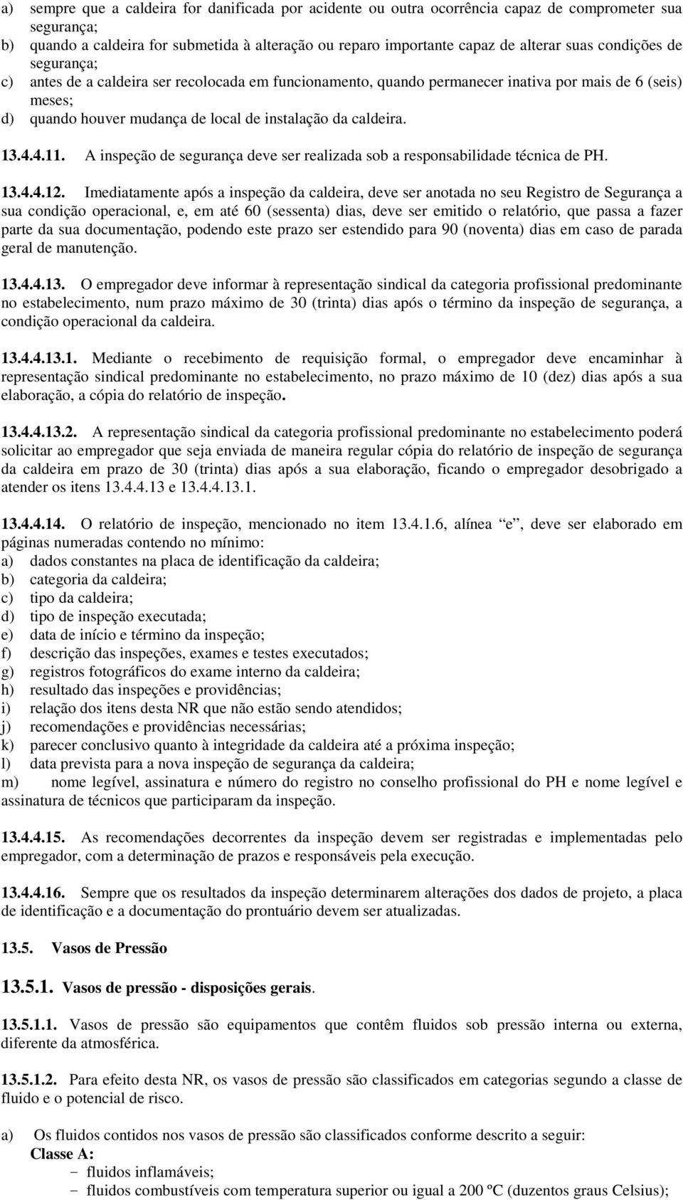 4.11. A inspeção de segurança deve ser realizada sob a responsabilidade técnica de PH. 13.4.4.12.