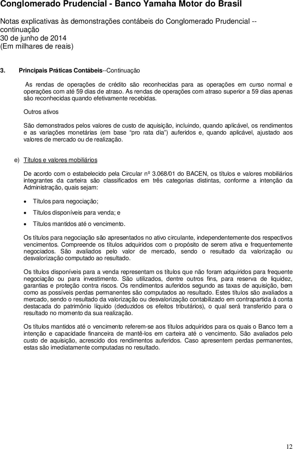 Outros ativos São demonstrados pelos valores de custo de aquisição, incluindo, quando aplicável, os rendimentos e as variações monetárias (em base pro rata dia ) auferidos e, quando aplicável,